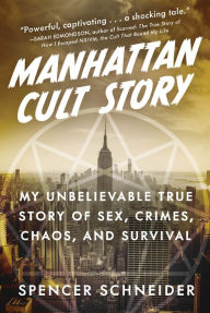 Free ebook downloads for iphone Manhattan Cult Story: My Unbelievable True Story of Sex, Crimes, Chaos, and Survival 9781950994557 by Spencer Schneider in English CHM