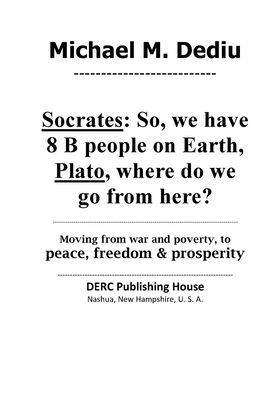 Socrates: So, we have 8 B people on Earth, Plato, where do we go from here?:Moving from war and poverty, to peace, freedom & prosperity