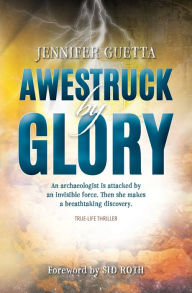 Title: Awestruck by Glory: True-life Thriller. An archaeologist is attacked by an invisible force. Then she makes a breathtaking discovery., Author: Jennifer Guetta