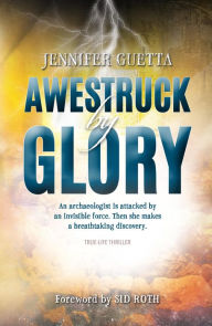 Title: Awestruck by Glory: True-life Thriller: An archaeologist is attacked by an invisible force. Then she makes a breathtaking discovery., Author: Jennifer Guetta