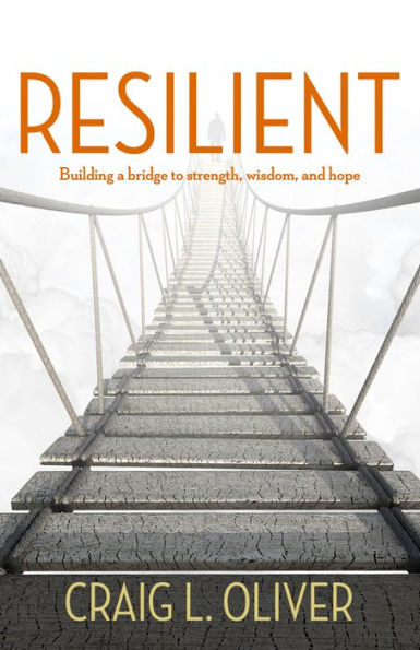 Resilient: Building a Bridge to Strength, Wisdom, and Hope