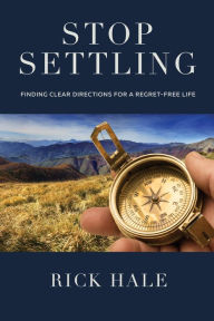 Free bookworm download full Stop Settling: Finding Clear Directions for a Regret-Free Life  by Rick Hale, Rick Hale 9781951022242