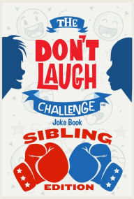 Title: The Don't Laugh Challenge Sibling Edition: The Ultimate Rivalry Joke Book for Brothers, Sisters, and Kids Ages 7, 8, 9, 10, 11, and 12 Years Old, Author: Billy Boy