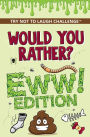 Would You Rather? Eww! Edition: Funny, Silly, Wacky, Wild, and Completely Eww Worthy Scenarios for Boys, Girls, Kids, and Teens