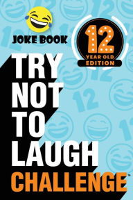Title: The Try Not to Laugh Challenge - 12 Year Old Edition: A Hilarious and Interactive Joke Book Toy Game for Kids - Silly One-Liners, Knock Knock Jokes, and More for Boys and Girls Age Twelve, Author: Crazy Corey