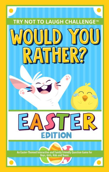 Would You Rather? Easter Edition: An Easter-Themed Interactive and Family Friendly Question Game for Boys, Girls, Kids and Teens