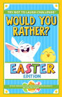 Would You Rather? Easter Edition: An Easter-Themed Interactive and Family Friendly Question Game for Boys, Girls, Kids and Teens