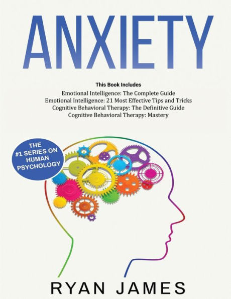 Anxiety: How to Retrain Your Brain Eliminate Anxiety, Depression and Phobias Using Cognitive Behavioral Therapy, Develop Better Self-Awareness Relationships with Emotional Intelligence