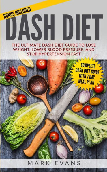 DASH Diet: The Ultimate Diet Guide to Lose Weight, Lower Blood Pressure, and Stop Hypertension Fast (DASH Series) (Volume 2)