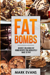 Title: Fat Bombs: 60 Best, Delicious Fat Bomb Recipes You Absolutely Have to Try! (Volume 1), Author: Mark Evans