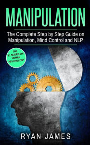 Title: Manipulation: The Complete Step by Step Guide on Manipulation, Mind Control and NLP (Manipulation Series) (Volume 3), Author: Ryan James