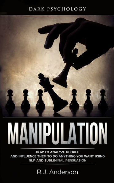 Manipulation: Dark Psychology - How to Analyze People and Influence Them Do Anything You Want Using NLP Subliminal Persuasion (Body Language, Human Psychology)