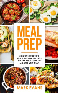 Title: Meal Prep: Beginner's Guide to 70+ Quick and Easy Low Carb Keto Recipes to Burn Fat and Lose Weight Fast (Meal Prep Series) (Volume 2), Author: Mark Evans