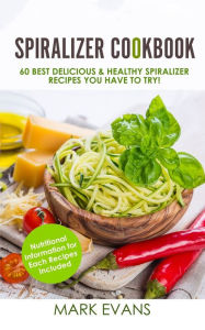 Title: Spiralizer Cookbook: 60 Best Delicious & Healthy Spiralizer Recipes You Have to Try! (Spiralizer Cookbook Series) (Volume 1), Author: Mark Evans