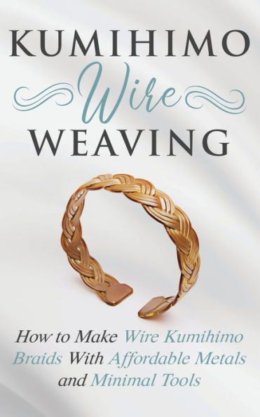 Kumihimo Wire Weaving: How to Make Braids With Affordable Metals and Minimal Tools