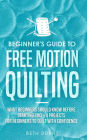 Beginner's Guide to Free Motion Quilting: What Beginners Should Know Before Starting FMQ + 4 Projects for Beginners to Quilt with Confidence