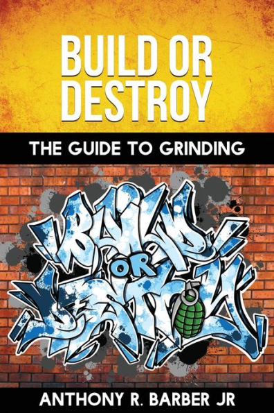 BUILD OR DESTROY: "THE GUIDE TO GRINDING"