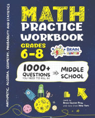 Title: Math Practice Workbook Grades 6-8: 1000+ Questions You Need to Kill in Middle School by Brain Hunter Prep, Author: Brain Hunter Prep