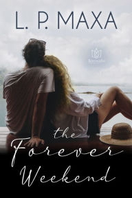 Title: The Forever Weekend, Author: L.P. Maxa