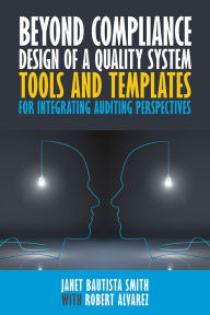 Title: Beyond Compliance Design of a Quality System: Tools and Templates for Integrating Auditing Perspectives, Author: Janet Bautista Smith