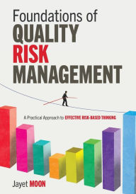 Title: Foundations of Quality Risk Management: A Practical Approach to Effective Risk-Based Thinking, Author: Jayet Moon