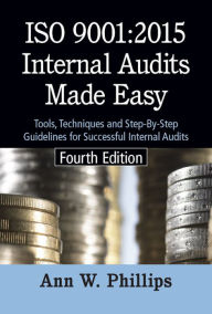 Title: ISO 9001:2015 Internal Audits Made Easy: Tools, Techniques, and Step-by-Step Guidelines for Successful Internal Audits, Author: Ann W. Phillips