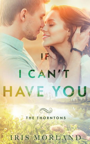 If I Can't Have You: The Thorntons Book 3