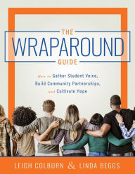 Title: Wraparound Guide: How to Gather Student Voice, Build Community Partnerships, and Cultivate Hope (A wraparound service delivery handbook for improving student mental health and classroom behavior), Author: Leigh Colburn