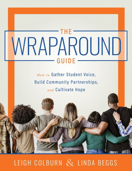 Wraparound Guide: How to Gather Student Voice, Build Community Partnerships, and Cultivate Hope (A wraparound service delivery handbook for improving student mental health and classroom behavior)