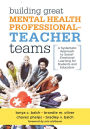 Building Great Mental Health Professional-Teacher Teams: A Systematic Approach to Social-Emotional Learning for Students and Educators (A team-building resource for improving student well-being through social-emotional learning (SEL))