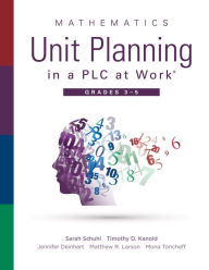 Title: Mathematics Unit Planning in a PLC at Work®, Grades 3--5: (A guide to collaborative teaching and mathematics lesson planning to increase student understanding and expected learning outcomes.), Author: Sarah Schuhl