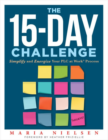 The 15-Day Challenge: Simplify and Energize Your PLC at Work® Process (Teacher tips for "how to put it all together" to become an effective professional learning community)