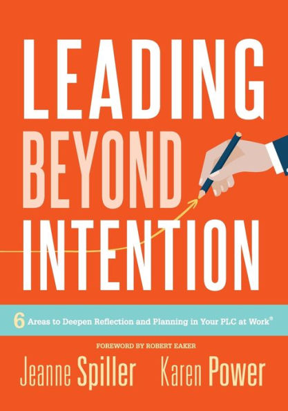 Leading Beyond Intention: Six Areas to Deepen Reflection and Planning Your PLC at Work®(An evidence-based solutions guide on building capacity for leaders education)