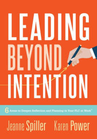 Title: Leading Beyond Intention: Six Areas to Deepen Reflection and Planning in Your PLC at Work®(An evidence-based solutions guide on building capacity for leaders in education), Author: Jeanne Spiller