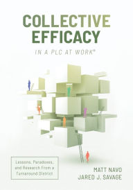 Title: Collective Efficacy in a PLC at Work®: essons, Paradoxes, and Research From a Turnaround District, Author: Matt Navo