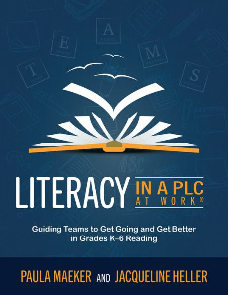 Literacy in a PLC at Work®: Guiding Teams to Get Going and Get Better in Grades K-6 Reading (Implement the PLC at Work® process to support student proficiency in literacy)