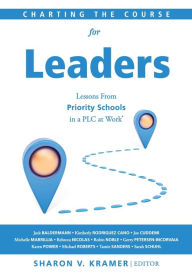 Charting the Course for Leaders: Lessons From Priority Schools in a PLC at Work® (A Leadership Anthology to Help Priority School Leaders Turn Their Schools Around)