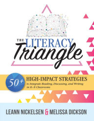 The Literacy Triangle: 50+ High-Impact Strategies to Integrate Reading, Discussing, and Writing in K-8 Classrooms