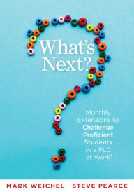 Title: What's Next: Monthly Extensions to Challenge Proficient Students in a PLC (A Complete Guide to Implement PLC Question Four with Ease), Author: Mark Weichel