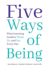 Title: Five Ways of Being: What Learning Leaders Think, Do, and Say Every Day (A research-backed resource for increasing achievement through school leadership strategies), Author: Jane Danvers