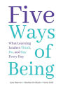 Five Ways of Being: What Learning Leaders Think, Do, and Say Every Day (A research-backed resource for increasing achievement through school leadership strategies)