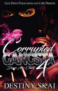 Title: Corrupted by a Gangsta 4: Down Azz Chick, Author: Destiny Skai