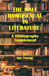 Title: The Male Homosexual in Literature: A Bibliography Supplement, Author: Ian Young