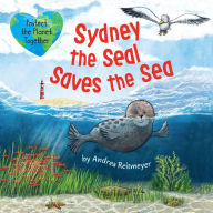 Title: Sydney the Seal Saves the Sea: Protect the Planet Together, Author: Andrea Reitmeyer