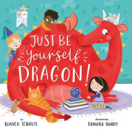 Title: Just Be Yourself, Dragon!, Author: Bianca Schulze