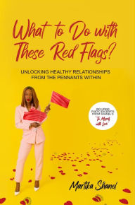What to Do with These Red Flags: Unlocking Healthy Relationships from the Pennants Within