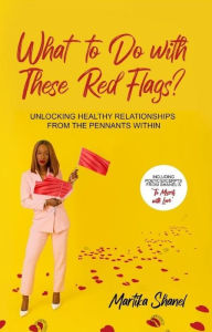 Title: What to Do with These Red Flags, Author: Martika Shanel