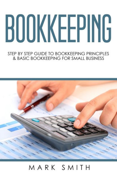 Bookkeeping: Step by Guide to Bookkeeping Principles & Basic for Small Business