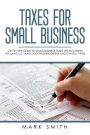 Taxes for Small Business: Step by Step Guide to Small Business Taxes Tips Including Tax Laws, LLC Taxes, Sole Proprietorship and Payroll Taxes