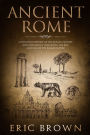 Ancient Rome: A Concise Overview of the Roman History and Mythology Including the Rise and Fall of the Roman Empire